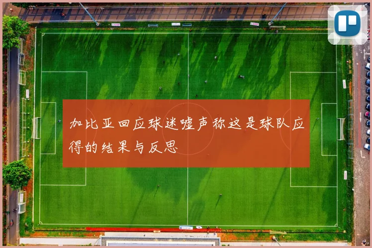 加比亚回应球迷嘘声称这是球队应得的结果与反思