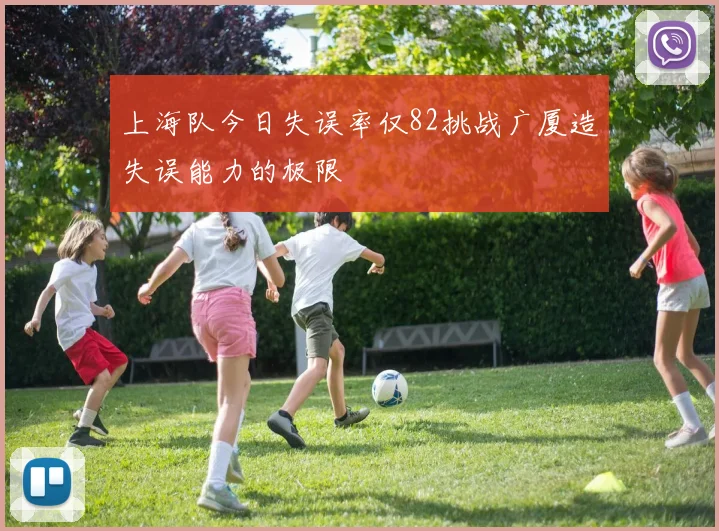 上海队今日失误率仅82挑战广厦造失误能力的极限