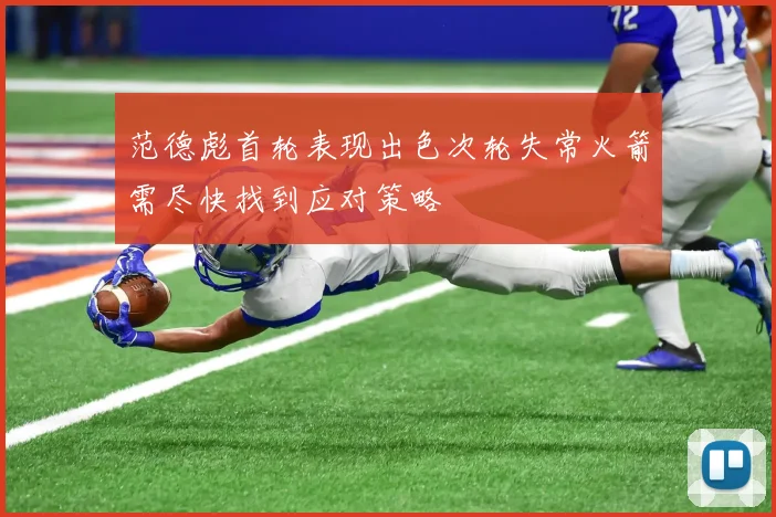 范德彪首轮表现出色次轮失常火箭需尽快找到应对策略