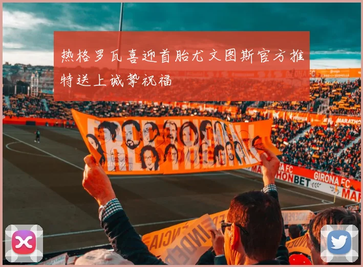 热格罗瓦喜迎首胎尤文图斯官方推特送上诚挚祝福